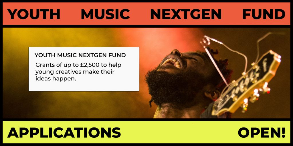 A young black man with a beard throwing his head back, grinning, while playing guitar. There is text in banners across the top and bottom which reads: 'YOUTH MUSIC NEXTGEN FUND - APPLICATIONS OPEN!' There is a white box in the centre of the image, with text reading: 'Youth Music NextGen Fund. Grants of up to £2,500 to help young creatives make their ideas happen.'